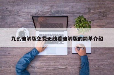 九么破解版免费无线看破解版的简单介绍